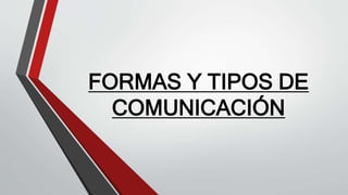 FORMAS Y TIPOS DE
COMUNICACIÓN
 