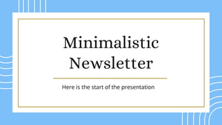 Minimalistic
Newsletter
Here is the start of the presentation
 