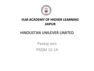 IILM ACADEMY OF HIGHER LEARNING
            JAIPUR

HINDUSTAN UNILEVER LIMITED

        Pankaj soni
       PGDM 12-14
 