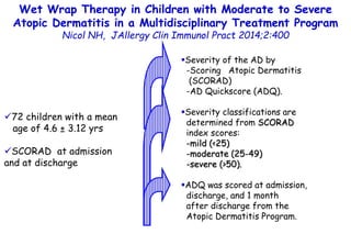 Severity of the AD by
-Scoring Atopic Dermatitis
(SCORAD)
-AD Quickscore (ADQ).
Severity classifications are
determined ...