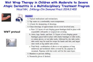 WWT protocol
Wet Wrap Therapy in Children with Moderate to Severe
Atopic Dermatitis in a Multidisciplinary Treatment Progr...