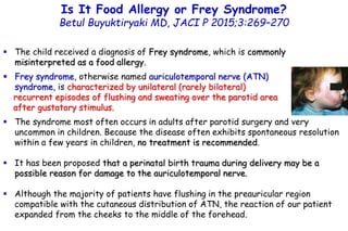 Is It Food Allergy or Frey Syndrome?
Betul Buyuktiryaki MD, JACI P 2015;3:269–270
 The child received a diagnosis of Frey...