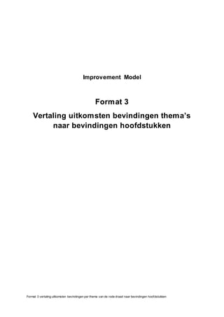 Format 3 vertaling uitkomsten bevindingen per thema van de rode draad naar bevindingen hoofdstukken
Improvement Model
Format 3
Vertaling uitkomsten bevindingen thema’s
naar bevindingen hoofdstukken
 