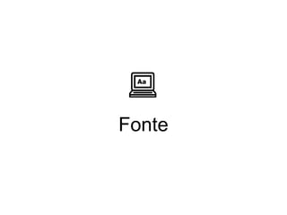 Fonte
 
