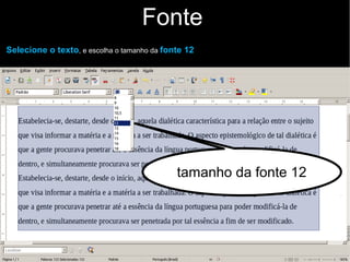 Fonte
tamanho da fonte 12
Selecione o texto, e escolha o tamanho da fonte 12
 