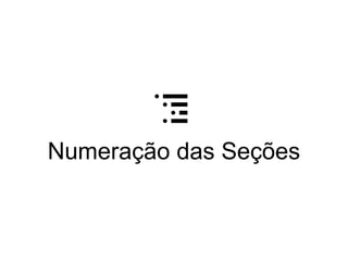 Indicativos de Seção
Em seguida, para configurar o espaço de 1,5 entre as linhas nos títulos. Proceda conforme a figura:
Clique na aba
“Recuos e espaçamento”
Escolha em “Entrelinhas”
1,5 linha.
Clique em
“Aplicar” e “OK”
 