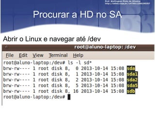 Procurar a HD no SA
Abrir o Linux e navegar até /dev

 