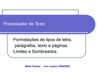 Processador de Texto ,[object Object],[object Object],[object Object],Mário Pereira  Ano Lectivo 2008/2009   