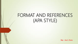 FORMAT AND REFERENCES
(APA STYLE)
May – Ann L. Norico
 