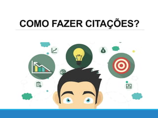 COMO FAZER CITAÇÕES?
 