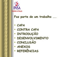 Faz parte de um trabalho ... CAPA CONTRA CAPA INTRODUÇÃO DESENVOLVIMENTO CONCLUSÃO ANEXOS REFERÊNCIAS  