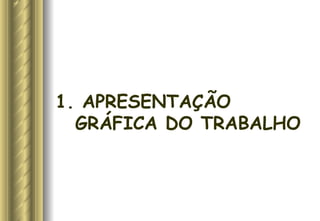 1. APRESENTAÇÃO GRÁFICA DO TRABALHO  