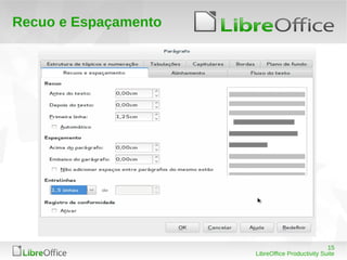 15
LibreOffice Productivity Suite
Recuo e Espaçamento
 