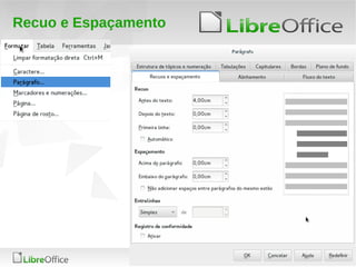 17
LibreOffice Productivity Suite
Recuo e Espaçamento
 