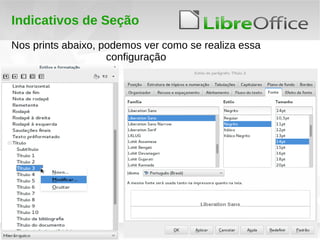23
LibreOffice Productivity Suite
Indicativos de Seção
Nos prints abaixo, podemos ver como se realiza essa
configuração
 
