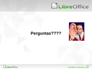 35
LibreOffice Productivity Suite
Perguntas????
 