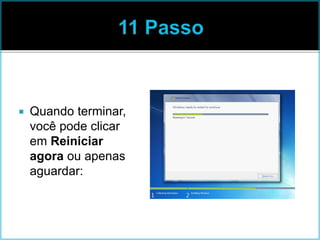  Quando terminar,
você pode clicar
em Reiniciar
agora ou apenas
aguardar:
 
