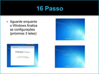  Aguarde enquanto
o Windows finaliza
as configurações
(próximas 3 telas):
 