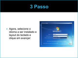 Agora, selecione o
idioma a ser instalado e
layout do teclado e
clique em avançar:
 
