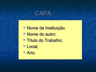 CAPA

   Nome da Instituição;
   Nome do autor;
   Título do Trabalho;
   Local;
   Ano.
 