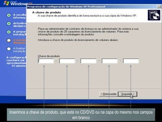 Inserimos a chave de produto, que está no CD/DVD ou na capa do mesmo nos campos
                                     em branco
 