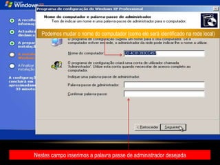 Podemos mudar o nome do computador (como ele será identificado na rede local)




Nestes campo inserimos a palavra passe de administrador desejada
 