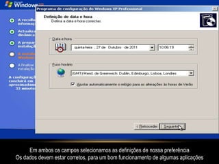 Em ambos os campos selecionamos as definições de nossa preferência
Os dados devem estar corretos, para um bom funcionamento de algumas aplicações
 