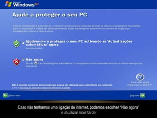 Caso não tenhamos uma ligação de internet, podemos escolher “Não agora”
                         e atualizar mais tarde
 