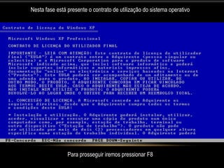Nesta fase está presente o contrato de utilização do sistema operativo




                Para prosseguir iremos pressionar F8
 