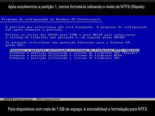 Após escolhermos a partição 1, iremos formatá-la utilizando o modo de NTFS (Rápido)




Para dispositivos com mais de 1 GB de espaço, é aconselhável a formatação para NTFS
 