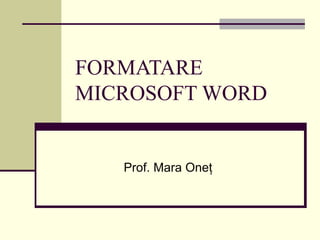 FORMATARE MICROSOFT WORD Prof. Mara One ţ 