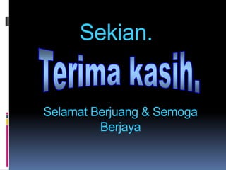 Sekian.
Selamat Berjuang & Semoga
Berjaya
 