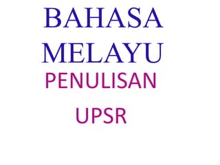 BAHASA
MELAYU
PENULISAN
UPSR