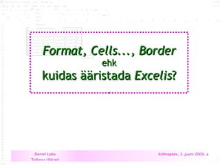 Format, Cells..., Border ehk kuidas ääristada  Excelis ? 