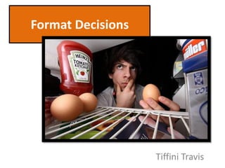 Format Decisions




                   Tiffini Travis
 