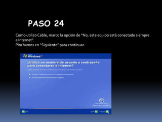 PASO 24
Como utilizo Cable, marco la opción de “No, este equipo está conectado siempre
a Internet”.
Pinchamos en “Siguiente” para continuar.

 