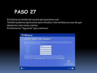 PASO 27
Escribimos el nombre de usuario que queramos usar.
También podemos aprovechar para introducir mas nombres en caso de que
deseemos crear varias cuentas.
Pinchamos en “Siguiente” para continuar.

 