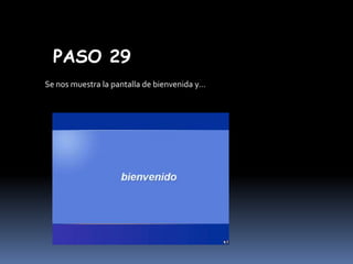 PASO 29
Se nos muestra la pantalla de bienvenida y…

 