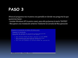 PASO 3
Ahora el programa nos muestra una pantalla en donde nos pregunta lo que
queremos hacer:
- Instalar Windows XP (nuestro caso), para ello pulsamos la tecla “ENTER”.
- Recuperar una instalación anterior mediante la Consola de Recuperación

 