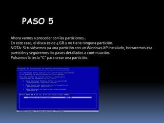 PASO 5
Ahora vamos a proceder con las particiones..
En este caso, el disco es de 4 GB y no tiene ninguna partición.
NOTA: Si tuviésemos ya una partición con un Windows XP instalado, borraremos esa
partición y seguiremos los pasos detallados a continuación.
Pulsamos la tecla “C” para crear una partición.

 