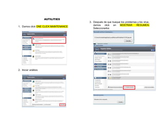 AUTILITIES
1. Damos click ONE CLICK MAINTENANCE
2. Iniciar análisis
3. Después de que busque los problemas y los virus,
damos click en MOSTRAR RESUMEN.
Seleccionarlos
 