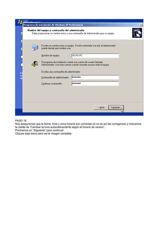 PASO 18
Nos aseguramos que la fecha, hora y zona horaria son correctas (si no es así las corregimos) y marcamos
la casilla de “Cambiar la hora automáticamente según el horario de verano”.
Pinchamos en “Siguiente” para continuar.
Cliquea esta barra para ver la imagen completa.
 