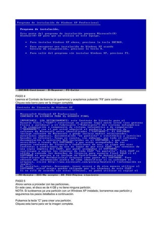 PASO 4
Leemos el Contrato de licencia (si queremos) y aceptamos pulsando “F8” para continuar.
Cliquea esta barra para ver la imagen completa.
PASO 5
Ahora vamos a proceder con las particiones..
En este caso, el disco es de 4 GB y no tiene ninguna partición.
NOTA: Si tuviésemos ya una partición con un Windows XP instalado, borraremos esa partición y
seguiremos los pasos detallados a continuación.
Pulsamos la tecla “C” para crear una partición.
Cliquea esta barra para ver la imagen completa.
 