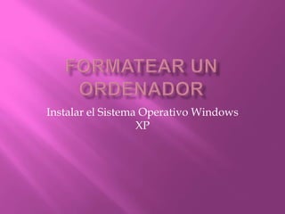 Instalar el Sistema Operativo Windows
XP
 