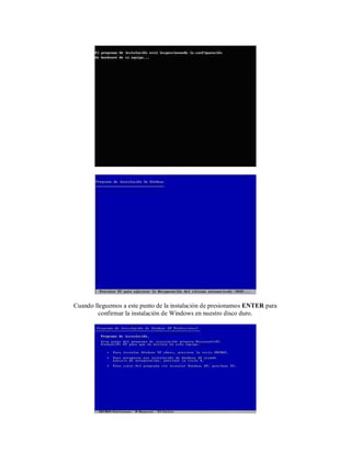 Cuando lleguemos a este punto de la instalación de presionamos ENTER para
         confirmar la instalación de Windows en nuestro disco duro.
 