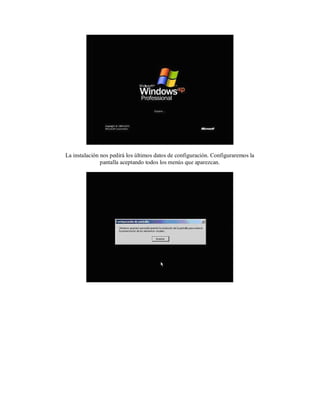 La instalación nos pedirá los últimos datos de configuración. Configuraremos la
pantalla aceptando todos los menús que aparezcan.
 