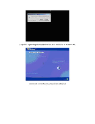 Aceptamos la primera pantalla de finalización de la instalación de Windows XP.
Omitimos la comprobación de la conexión a Internet.
 