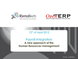 12th of April 2012

    Payroll Integration
   A new approach of the
Human Resources management



                             Karl Vas 17/04/2012
 