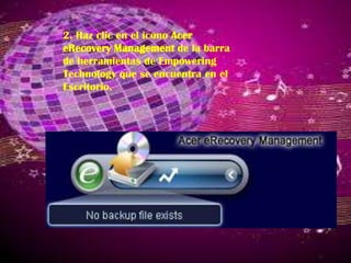 2. Haz clic en el icono Acer
eRecovery Management de la barra
de herramientas de Empowering
Technology que se encuentra en el
Escritorio.

 