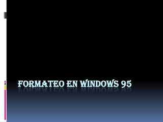 FORMATEO EN WINDOWS 95

 